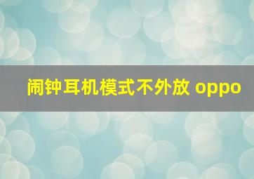 闹钟耳机模式不外放 oppo